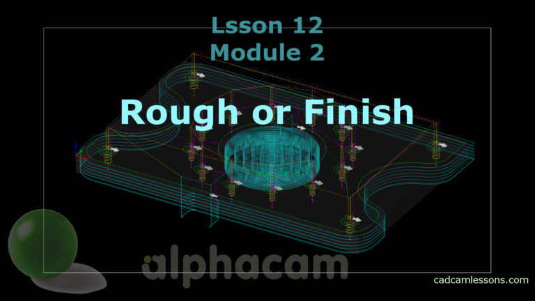 Rough or Finish – Alphacam Tutorial – Lesson 12