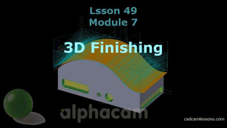3D Finishing – Alphacam Tutorial – Lesson 49