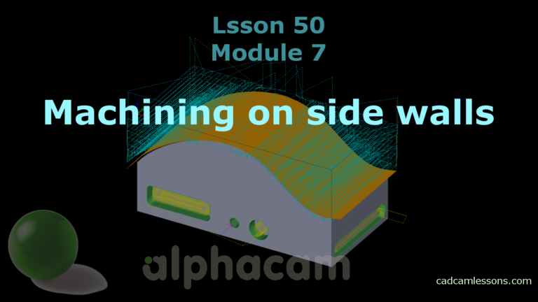 Machining on side walls – Alphacam Tutorial – Lesson 50